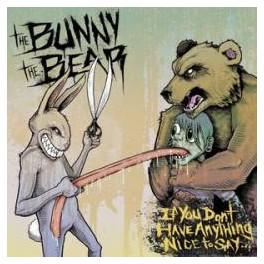 THE BUNNY THE BEAR - If You Don't Have Anything Nice To Say - CD
