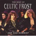 CELTIC FROST - Are You Morbid ? Best Of - CD