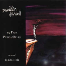 MAUDLIN OF THE WELL - My Fruit Psychobells... A Seed Combustible - CD