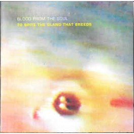 BLOOD FROM THE SOUL - To Spite The Gland That Breeds - CD 