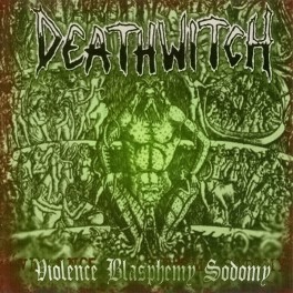 DEATHWITCH - Violence Blasphemy Sodomy - CD DEATHWITCH - Violence Blasphemy Sodomy - CD