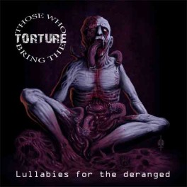 THOSE WHO BRING THE TORTURE - Lullabies For The Deranged - CD
