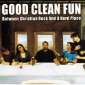 GOOD CLEAN FUN - Between Christian Rock And A Hard Place - CD