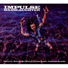 IMPULSE MANSLAUGHTER - Logical End & He Who Laughs Last... Laughs Alone - CD Digi